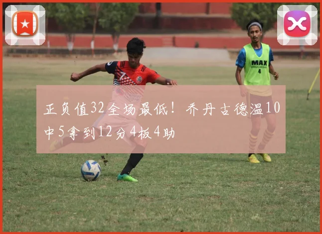 正负值32全场最低！乔丹古德温10中5拿到12分4板4助