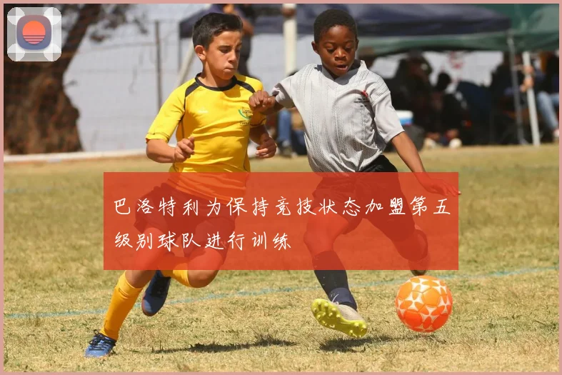 巴洛特利为保持竞技状态加盟第五级别球队进行训练