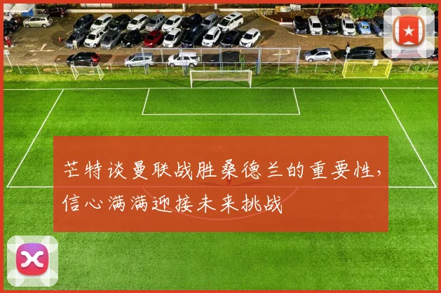 芒特谈曼联战胜桑德兰的重要性，信心满满迎接未来挑战